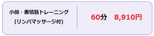 小顔・表情筋トレーニング(リンパマッサージ付)60分8,910円